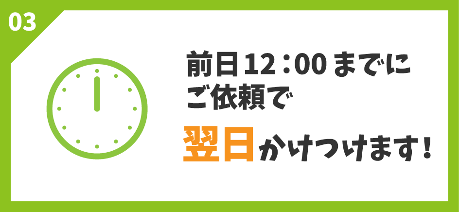 前日12:00までにご依頼で翌日かけつけます!