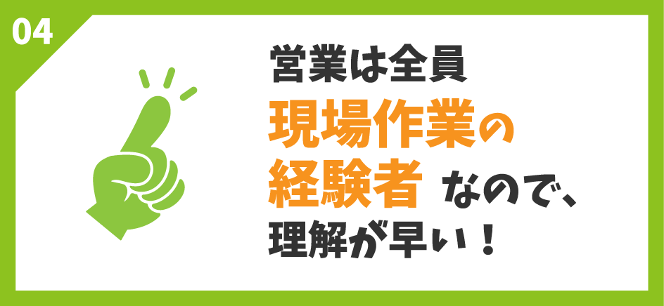営業は全員現場作業の経験者なので、理解が早い!